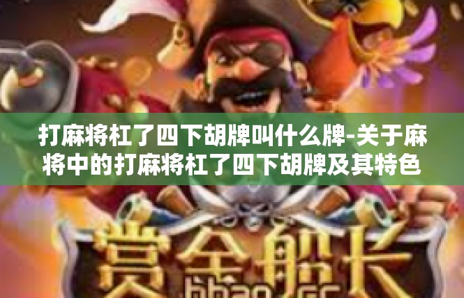 打麻将杠了四下胡牌叫什么牌-关于麻将中的打麻将杠了四下胡牌及其特色命名-打麻将杠了四下胡牌叫什么牌
