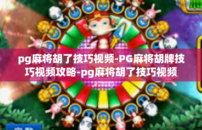 pg麻将胡了技巧视频-PG麻将胡牌技巧视频攻略-pg麻将胡了技巧视频