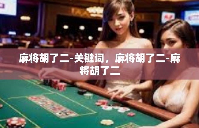 麻将胡了二-关键词，麻将胡了二-麻将胡了二