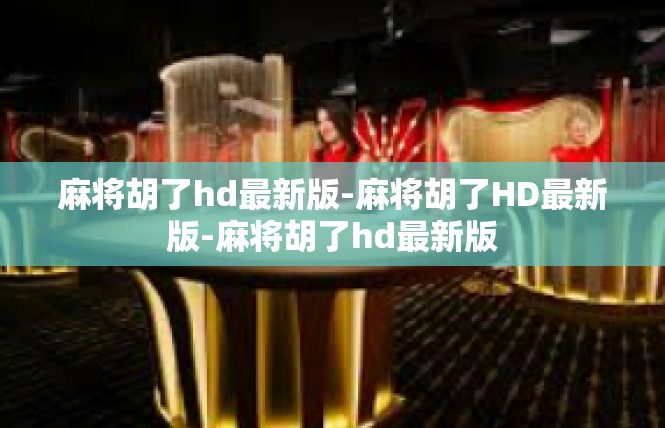 麻将胡了hd最新版-麻将胡了HD最新版-麻将胡了hd最新版