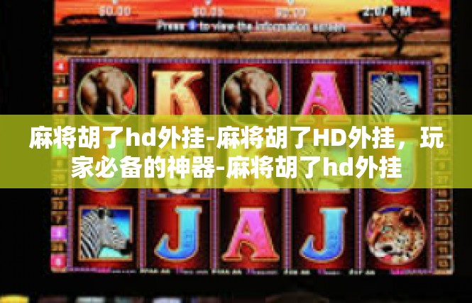 麻将胡了hd外挂-麻将胡了HD外挂，玩家必备的神器-麻将胡了hd外挂