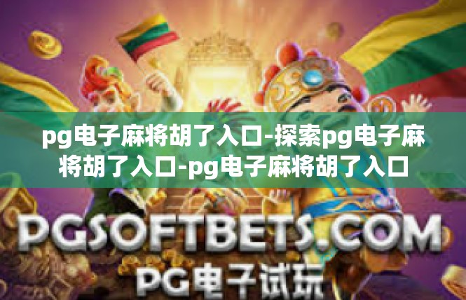 pg电子麻将胡了入口-探索pg电子麻将胡了入口-pg电子麻将胡了入口