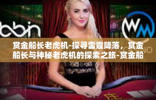 赏金船长老虎机-探寻雷霆降落，赏金船长与神秘老虎机的探索之旅-赏金船长老虎机