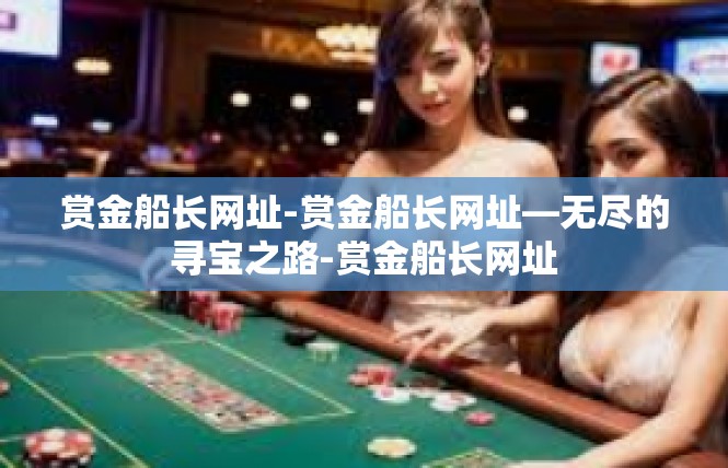 赏金船长网址-赏金船长网址—无尽的寻宝之路-赏金船长网址