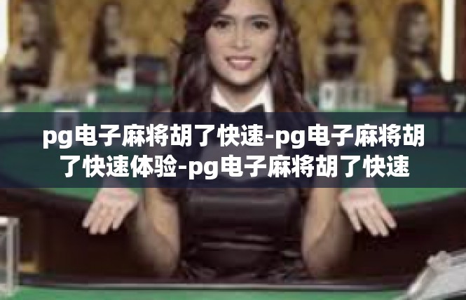 pg电子麻将胡了快速-pg电子麻将胡了快速体验-pg电子麻将胡了快速