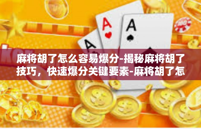 麻将胡了怎么容易爆分-揭秘麻将胡了技巧，快速爆分关键要素-麻将胡了怎么容易爆分