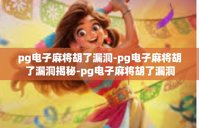pg电子麻将胡了漏洞-pg电子麻将胡了漏洞揭秘-pg电子麻将胡了漏洞