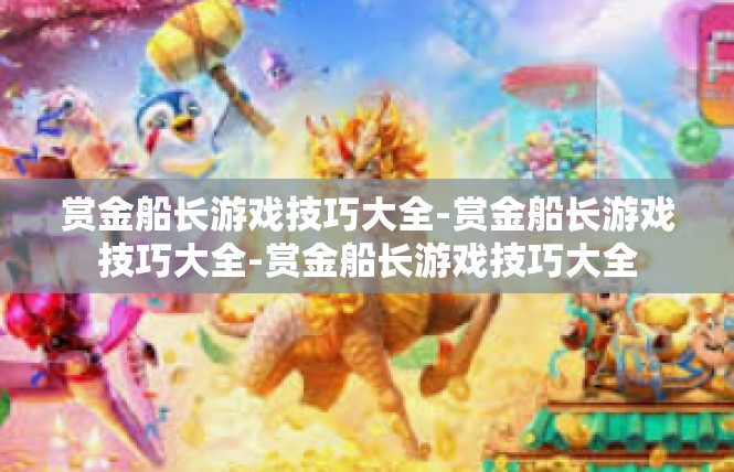 赏金船长游戏技巧大全-赏金船长游戏技巧大全-赏金船长游戏技巧大全