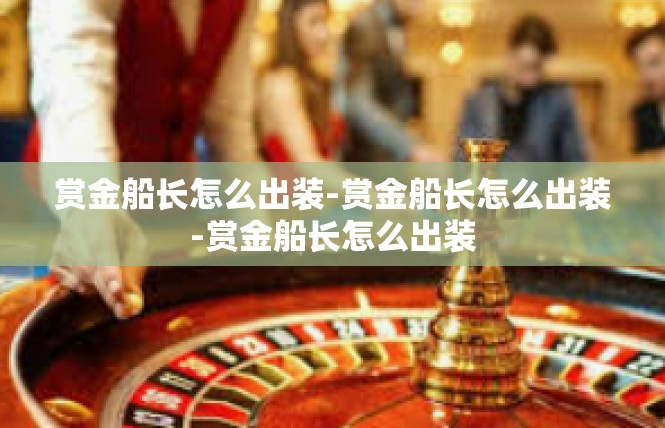 赏金船长怎么出装-赏金船长怎么出装-赏金船长怎么出装