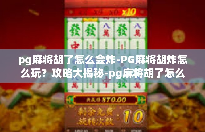 pg麻将胡了怎么会炸-PG麻将胡炸怎么玩？攻略大揭秘-pg麻将胡了怎么会炸