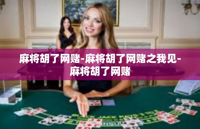 麻将胡了网赌-麻将胡了网赌之我见-麻将胡了网赌
