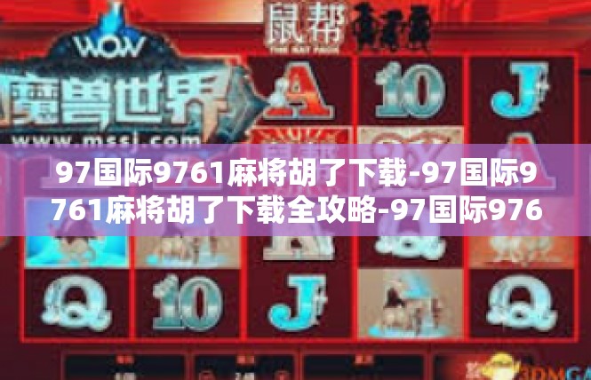 97国际9761麻将胡了下载-97国际9761麻将胡了下载全攻略-97国际9761麻将胡了下载