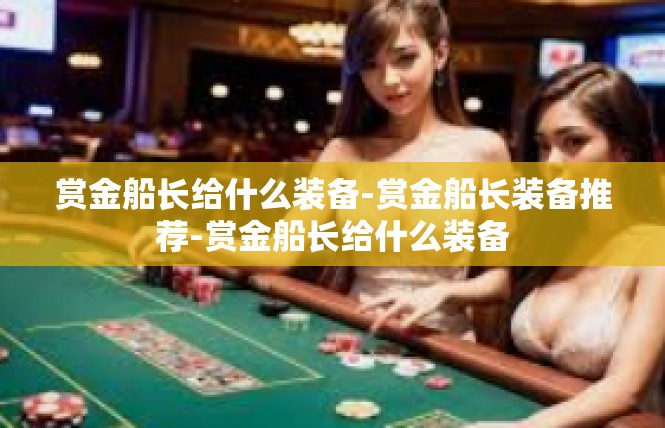 赏金船长给什么装备-赏金船长装备推荐-赏金船长给什么装备