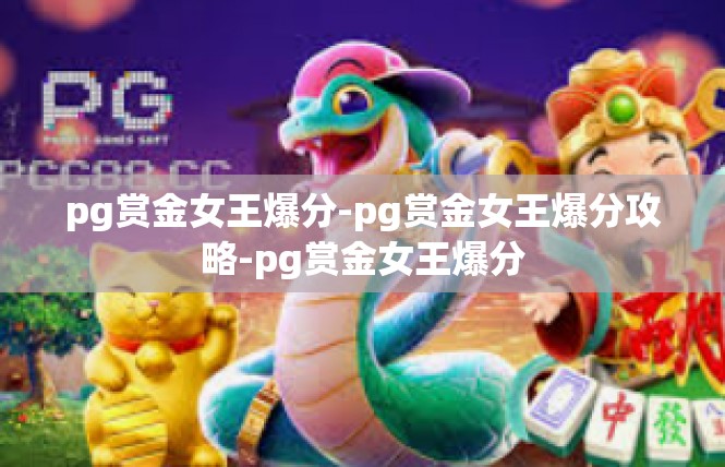 pg赏金女王爆分-pg赏金女王爆分攻略-pg赏金女王爆分