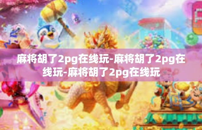 麻将胡了2pg在线玩-麻将胡了2pg在线玩-麻将胡了2pg在线玩