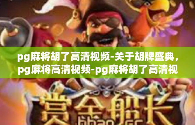 pg麻将胡了高清视频-关于胡牌盛典，pg麻将高清视频-pg麻将胡了高清视频