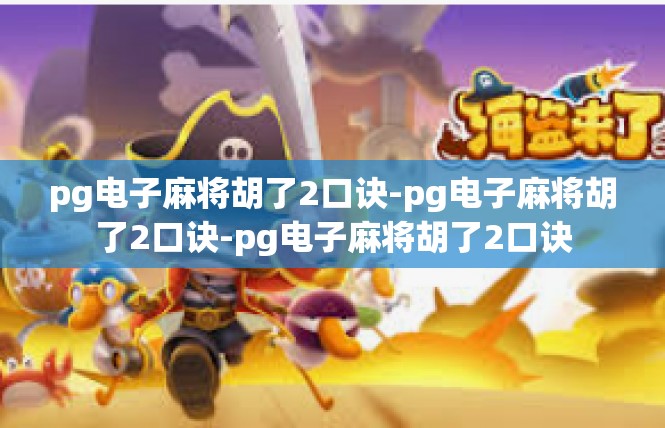 pg电子麻将胡了2口诀-pg电子麻将胡了2口诀-pg电子麻将胡了2口诀