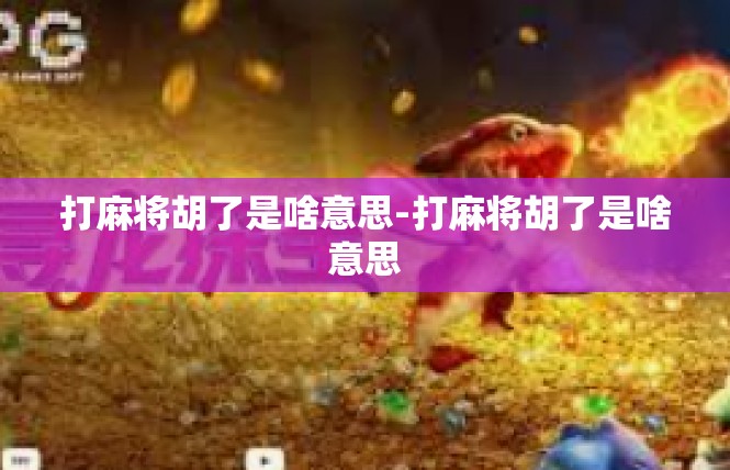 打麻将胡了是啥意思-打麻将胡了是啥意思