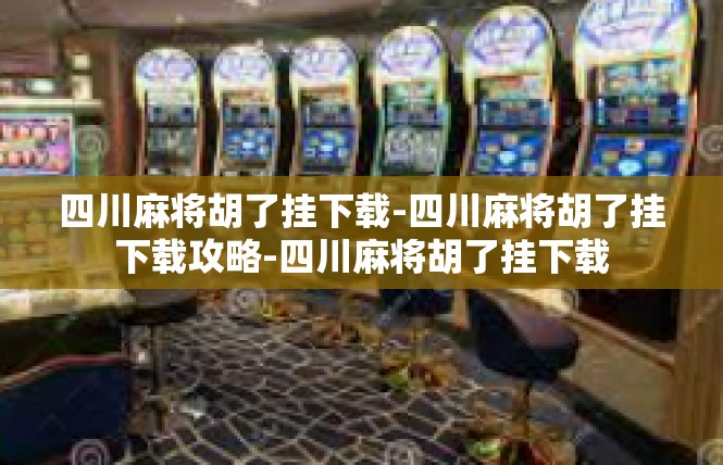四川麻将胡了挂下载-四川麻将胡了挂下载攻略-四川麻将胡了挂下载