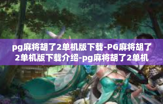 pg麻将胡了2单机版下载-PG麻将胡了2单机版下载介绍-pg麻将胡了2单机版下载