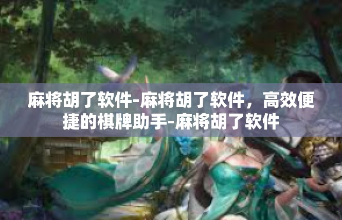 麻将胡了软件-麻将胡了软件，高效便捷的棋牌助手-麻将胡了软件