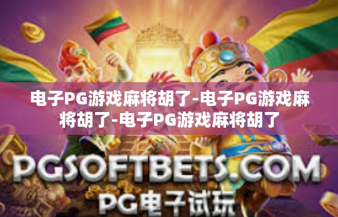 电子PG游戏麻将胡了-电子PG游戏麻将胡了-电子PG游戏麻将胡了
