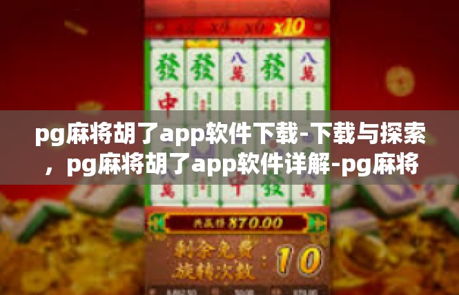 pg麻将胡了app软件下载-下载与探索，pg麻将胡了app软件详解-pg麻将胡了app软件下载