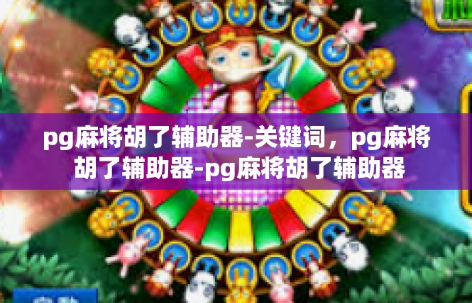 pg麻将胡了辅助器-关键词，pg麻将 胡了辅助器-pg麻将胡了辅助器