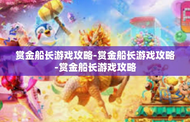 赏金船长游戏攻略-赏金船长游戏攻略-赏金船长游戏攻略