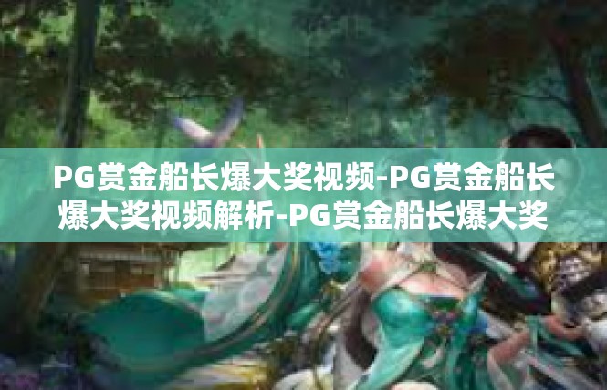 PG赏金船长爆大奖视频-PG赏金船长爆大奖视频解析-PG赏金船长爆大奖视频