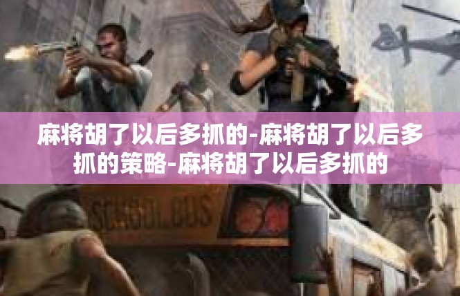 麻将胡了以后多抓的-麻将胡了以后多抓的策略-麻将胡了以后多抓的