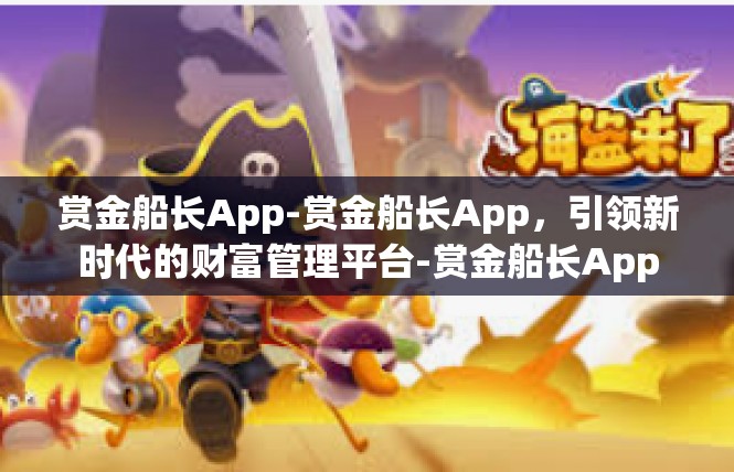 赏金船长App-赏金船长App，引领新时代的财富管理平台-赏金船长App
