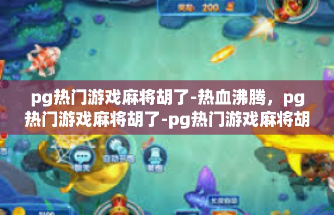 pg热门游戏麻将胡了-热血沸腾，pg热门游戏麻将胡了-pg热门游戏麻将胡了