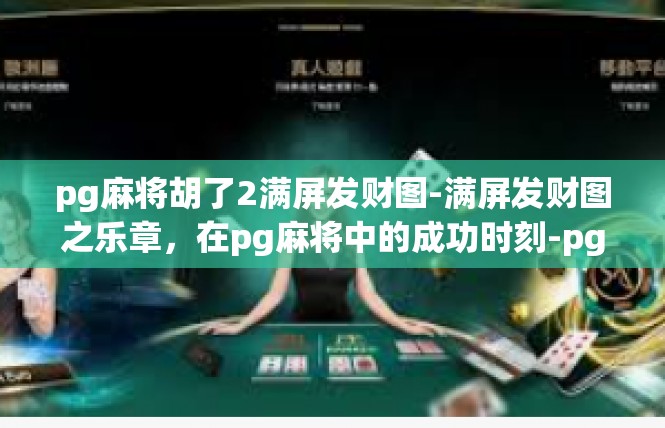 pg麻将胡了2满屏发财图-满屏发财图之乐章，在pg麻将中的成功时刻-pg麻将胡了2满屏发财图