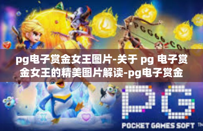 pg电子赏金女王图片-关于 pg 电子赏金女王的精美图片解读-pg电子赏金女王图片
