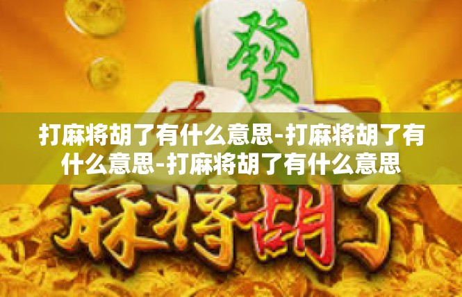 打麻将胡了有什么意思-打麻将胡了有什么意思-打麻将胡了有什么意思