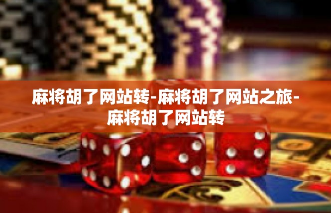 麻将胡了网站转-麻将胡了网站之旅-麻将胡了网站转