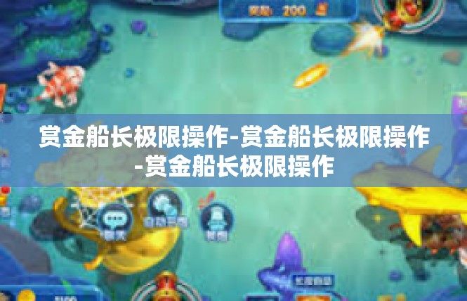 赏金船长极限操作-赏金船长极限操作-赏金船长极限操作