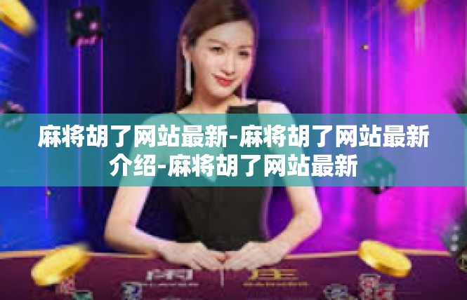 麻将胡了网站最新-麻将胡了网站最新介绍-麻将胡了网站最新