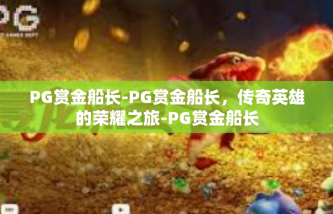 PG赏金船长-PG赏金船长，传奇英雄的荣耀之旅-PG赏金船长