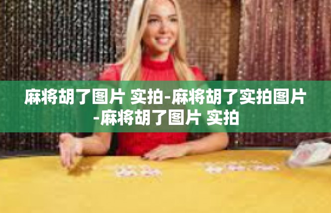 麻将胡了图片 实拍-麻将胡了实拍图片-麻将胡了图片 实拍