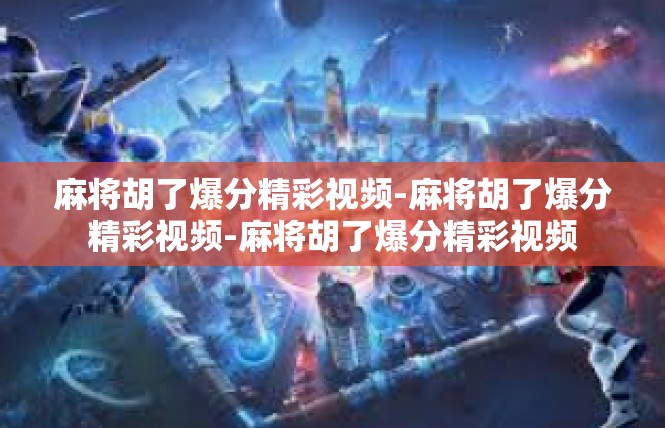 麻将胡了爆分精彩视频-麻将胡了爆分精彩视频-麻将胡了爆分精彩视频
