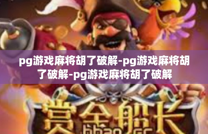 pg游戏麻将胡了破解-pg游戏麻将胡了破解-pg游戏麻将胡了破解
