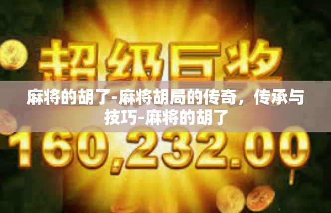 麻将的胡了-麻将胡局的传奇，传承与技巧-麻将的胡了
