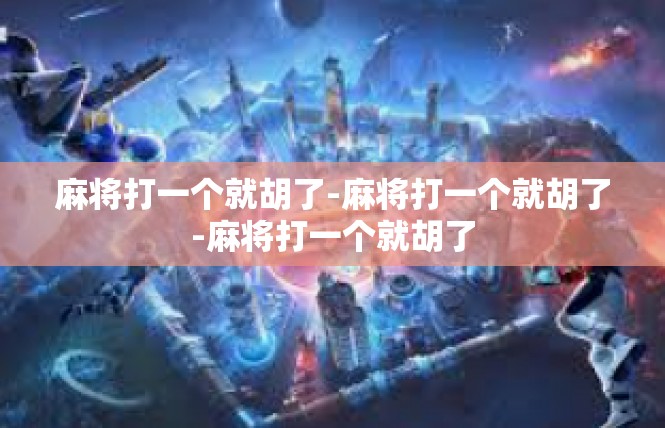 麻将打一个就胡了-麻将打一个就胡了-麻将打一个就胡了