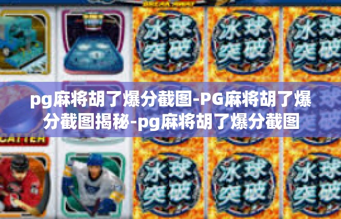 pg麻将胡了爆分截图-PG麻将胡了爆分截图揭秘-pg麻将胡了爆分截图