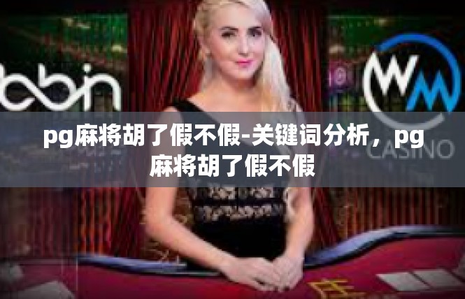 pg麻将胡了假不假-关键词分析，pg麻将胡了假不假