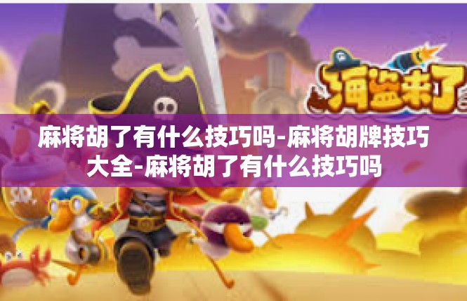 麻将胡了有什么技巧吗-麻将胡牌技巧大全-麻将胡了有什么技巧吗