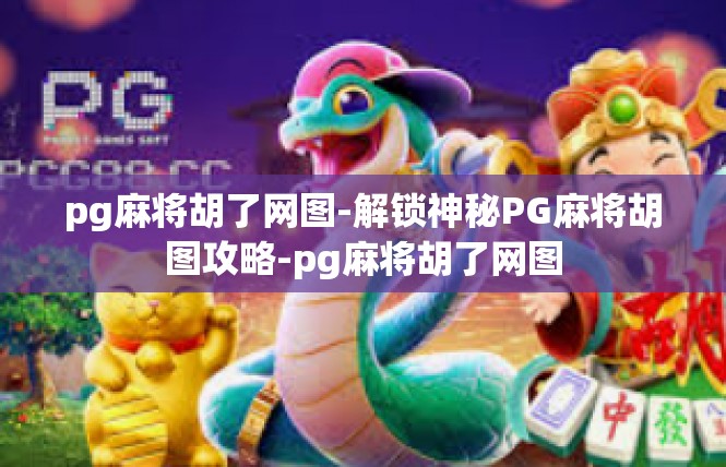 pg麻将胡了网图-解锁神秘PG麻将胡图攻略-pg麻将胡了网图