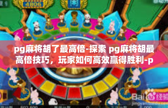 pg麻将胡了最高倍-探索 pg麻将胡最高倍技巧，玩家如何高效赢得胜利-pg麻将胡了最高倍